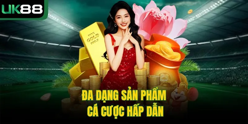 UK88 53 Đa dạng sản phẩm cá cược hấp dẫn